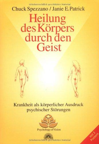 Heilung des Körpers durch den Geist. Krankheit als körperlicher Ausdruck psychischer Störungen