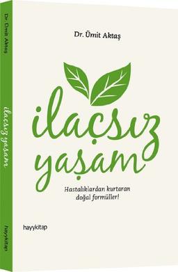 Ilacsiz Yasam: Hastaliklardan Kurtaran Dogal Formüller