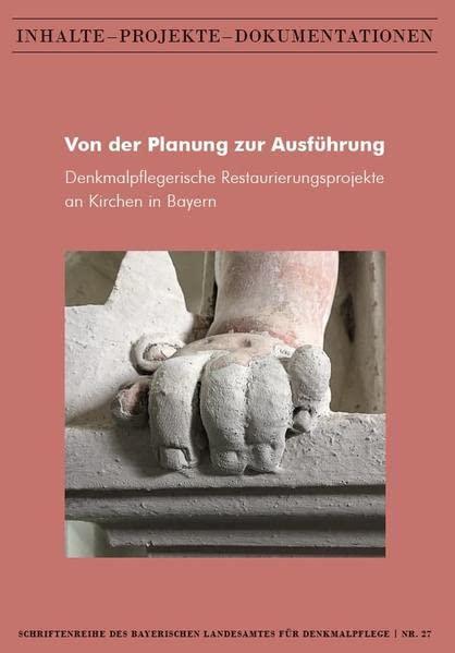 Von der Planung zur Ausführung – Denkmalpflegerische Restaurierungsprojekte an Kirchen in Bayern (Inhalte – Projekte – Dokumentationen: Schriftenreihe des Bayerischen Landesamtes für Denkmalpflege)