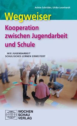 Wegweiser - Kooperation zwischen Jugendarbeit und Schule: Wie Jugendarbeit schulisches Lernen erweitert