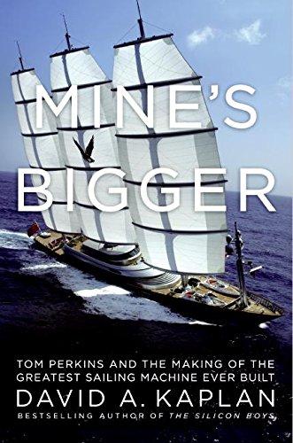 Mine's Bigger: Tom Perkins and the Making of the Greatest Sailing Machine Ever Built