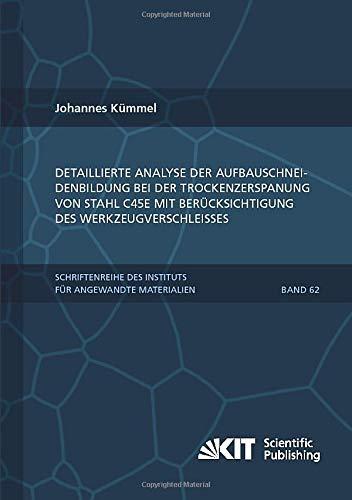 Detaillierte Analyse der Aufbauschneidenbildung bei der Trockenzerspanung von Stahl C45E mit Berücksichtigung des Werkzeugverschleißes: ... Karlsruher Institut für Technologie)