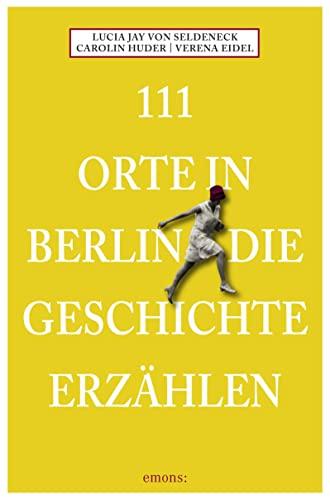 111 Orte in Berlin die Geschichte erzählen: Reiseführer