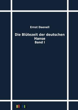 Die Blütezeit der deutschen Hanse: Band I