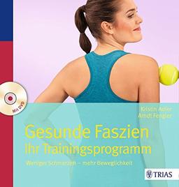 Gesunde Faszien. Ihr Trainingsprogramm: Weniger Schmerzen - mehr Beweglichkeit