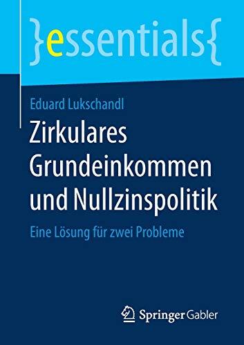 Zirkulares Grundeinkommen und Nullzinspolitik: Eine Lösung für zwei Probleme (essentials)