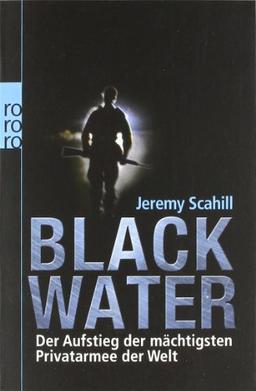 Blackwater: Der Aufstieg der mächtigsten Privatarmee der Welt