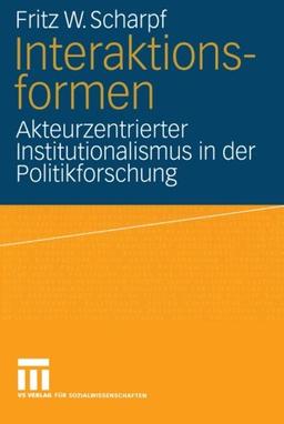 Interaktionsformen: Akteurzentrierter Institutionalismus in der Politikforschung