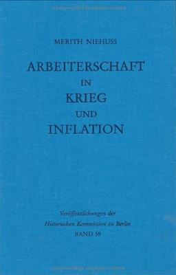 Arbeiterschaft in Krieg und Inflation: Soziale Schichtung und Lage der Arbeiter in Augsburg und Linz 1910 bis 1925 (Veröffentlichungen der Historischen Kommission zu Berlin, Band 59)