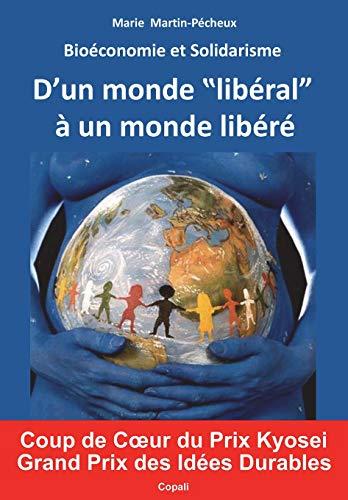 Bioeconomie et Solidarisme: D'un monde "liberal" a un monde libere. Enfin un nouveau modele economique et social, fonde sur les mecanismes du Vivant, ... L'ancien monde s'ecroule, passons au nouveau.