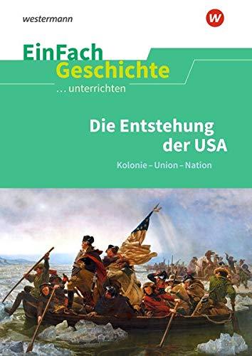 EinFach Geschichte ...unterrichten: Die Entstehung der USA: Kolonie - Union - Nation