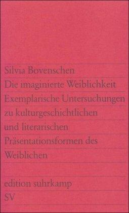 Die imaginierte Weiblichkeit: Exemplarische Untersuchungen zu kulturgeschichtlichen und literarischen Präsentationsformen des Weiblichen (edition suhrkamp)