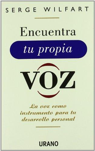 Encuentra tu propia voz : un método para dotarla de la máxima expresividad (Crecimiento personal)