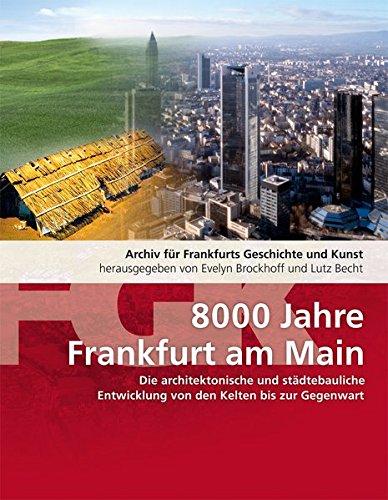 Von der Steinzeit bis in die Gegenwart. 8000 Jahre städtebauliche Entwicklung in Frankfurt am Main