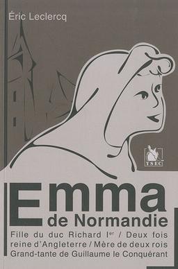 Emma de Normandie : fille du duc Richard Ier, deux fois reine d'Angleterre, mère de deux rois, grand-tante de Guillaume le Conquérant : biographie romancée