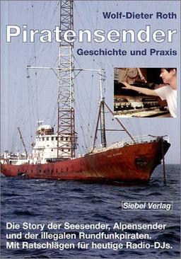 Piratensender - Geschichte und Praxis: Die Story der Seesender, Alpensender und der illegalen Rundfunkpiraten. Mit Ratschlägen für heutige Radio-DJs