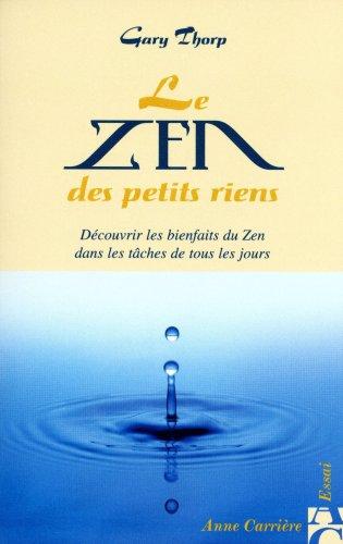 Le zen des petits riens : découvrir les bienfaits du zen dans les tâches de tous les jours