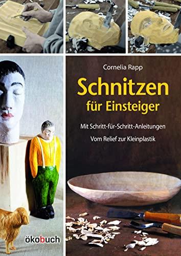 Schnitzen für Einsteiger: Mit Schritt-für-Schritt-Anleitungen. Vom Relief bis zur Kleinplastik