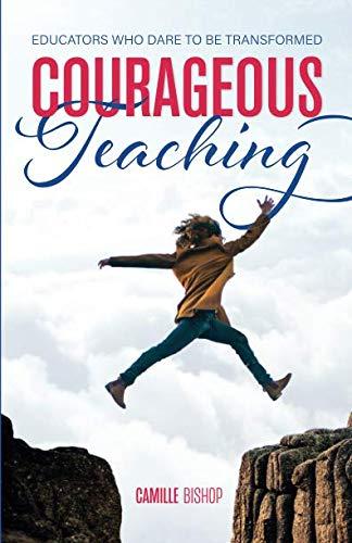 Courageous Teaching: Educators Who Dare to be Transformed