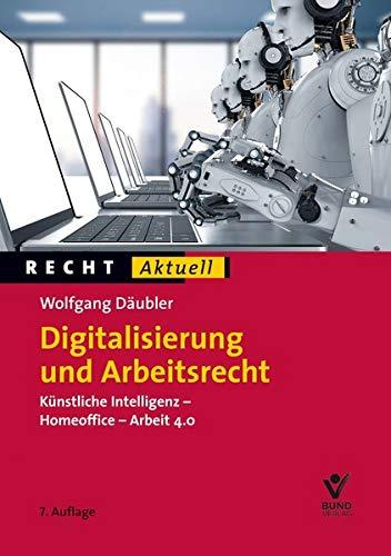 Digitalisierung und Arbeitsrecht: Künstliche Intelligenz, Homeoffice, Arbeit 4.0 (Recht Aktuell)