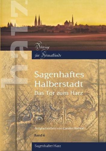 Sagenhaftes Halberstadt: Das Tor zum Harz (Harz - Beiträge zur Heimatkunde)