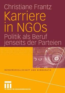 Karriere in Ngos: Politik als Beruf jenseits der Parteien (Bürgergesellschaft und Demokratie)