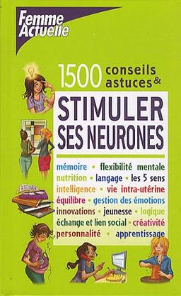 Stimuler ses neurones : 1.500 conseils & astuces