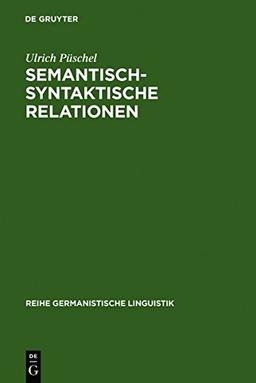 Semantisch-syntaktische Relationen: Untersuchungen zur Kompatibilität lexikalischer Einheiten im Deutschen (Reihe Germanistische Linguistik, Band 2)