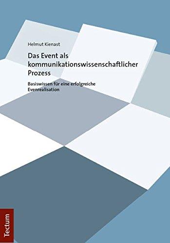 Das Event als kommunikationswissenschaftlicher Prozess: Basiswissen für eine erfolgreiche Eventrealisation