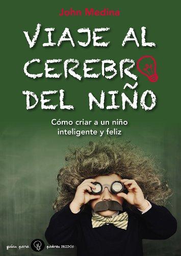 Viaje al cerebro del niño : cómo criar a un niño inteligente y feliz (Guías para Padres)