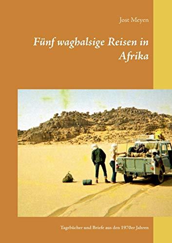 Fünf waghalsige Reisen in Afrika: Tagebücher und Briefe aus den 1970er Jahren