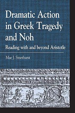 Dramatic Action in Greek Tragedy and Noh: Reading with and beyond Aristotle (Greek Studies: Interdisciplinary Approaches)