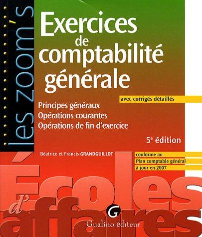 Exercices de comptabilité générale avec corrigés détaillés : principes généraux, opérations courantes, opérations de fin d'exercice : conforme au plan comptable général à jour en 2007