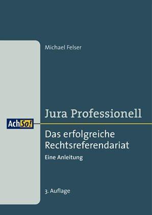 Jura Professionell-Das erfolgreiche Rechtsreferendariat. Eine Anleitung