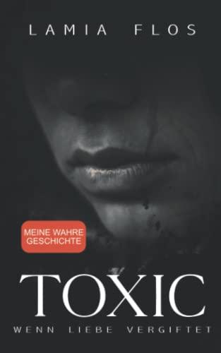 TOXIC – Wenn Liebe vergiftet: Meine wahre Geschichte