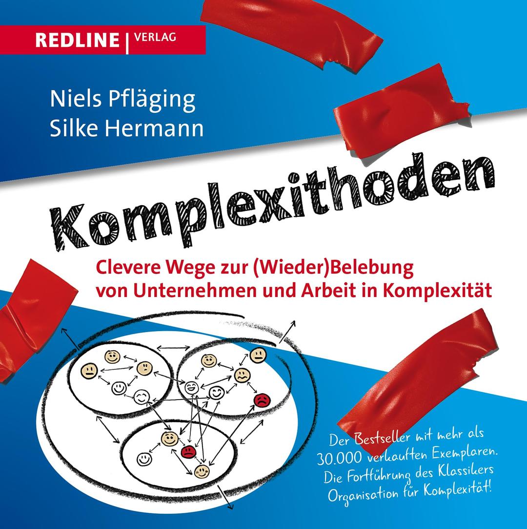 Komplexithoden: Clevere Wege zur (Wieder)Belebung von Unternehmen und Arbeit in Komplexität. Erweiterte und überarbeitete Neuauflage zum 10-jährigen Jubiläum.