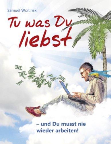 Tu was Du liebst - und Du musst nie wieder arbeiten!