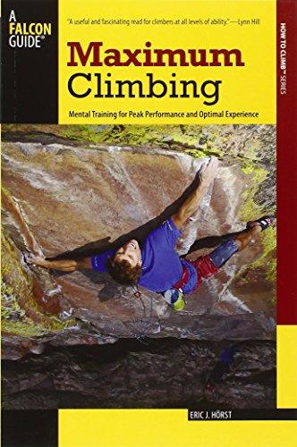 Maximum Climbing: Mental Training for Peak Performance and Optimal Experience (Falcon Guides How to Climb)