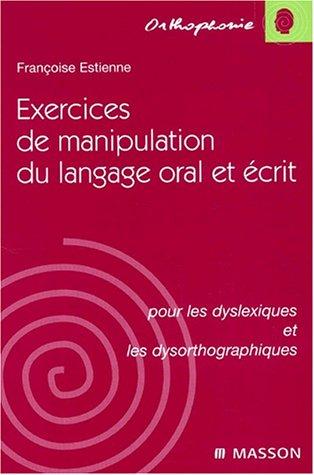 Exercices de manipulation du langage oral et écrit : pour les dyslexiques et les dysorthographiques