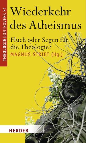 Wiederkehr des Atheismus. Fluch oder Segen für die Theologie?