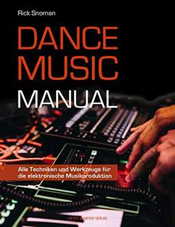 Dance Music Manual: Alle Techniken und Werkzeuge für die elektronische Musikproduktion