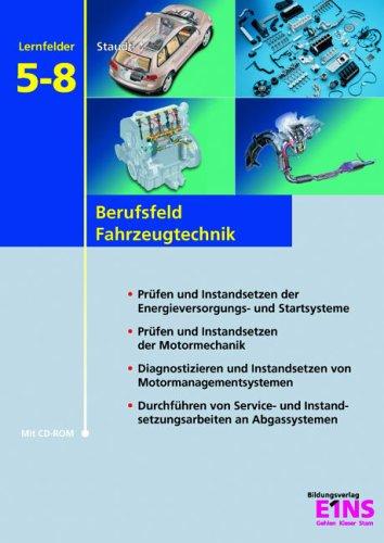 Berufsfeld Fahrzeugtechnik - Lernfelder 5-8. Lehr- / Fachbuch: Prüfen und Instandsetzen von: Energie- und Startsysteme, der Motormechanik, Motormanagementsystemen, an Abgassystemen