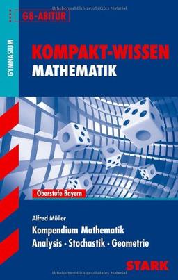 Kompakt-Wissen Gymnasium / Kompendium Mathematik  Analysis · Stochastik · Geometrie: Oberstufe Bayern, Abitur