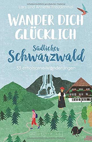 Bruckmann Wanderführer: Wander dich glücklich südlicher Schwarzwald. 30 erholsame Wanderungen. Orte & Erlebnisse, die glücklich machen. NEU 2021.: 33 erholsame Wanderungen