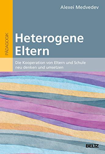 Heterogene Eltern: Die Kooperation von Eltern und Schule neu denken und umsetzen