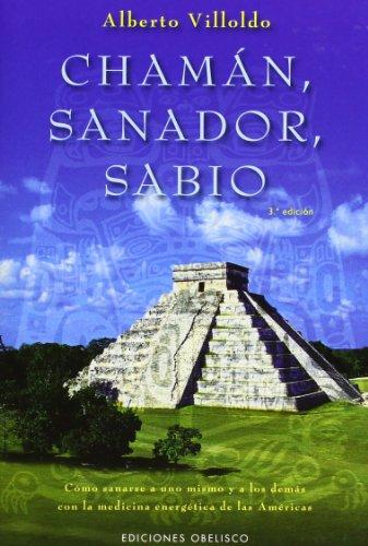 Chamán, sanador, sabio : cómo sanarse a uno mismo y a los demás con la medicina energética de las Américas (METAFÍSICA Y ESPIRITUALIDAD)