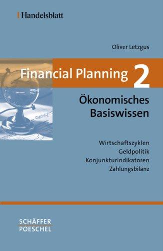 Financial Planning. Gesamtwerk in vier Bänden: Financial Planning 2. Ökonomisches Basiswissen: Wirtschaftszyklen - Geldpolitik - Konjunkturindikatoren - Zahlungsbilanz: BD 2