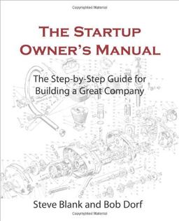 The Startup Owner's Manual: The Step-By-Step Guide for Building a Great Company: 1