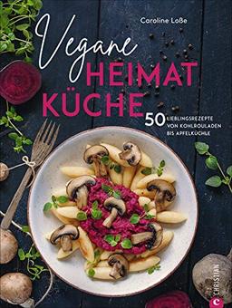 Vegane Heimatküche: 50 Lieblingsrezepte von Kohlrouladen bis Apfelküchle