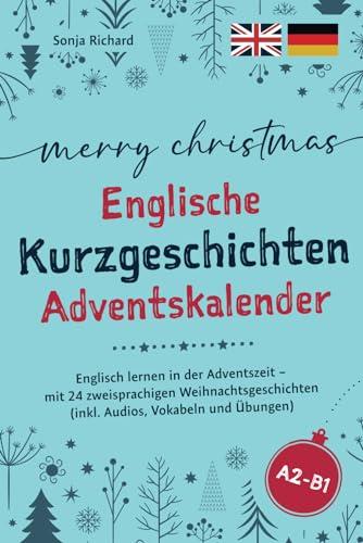 Merry Christmas - Englische Kurzgeschichten Adventskalender: Englisch lernen in der Adventszeit – mit 24 zweisprachigen Weihnachtsgeschichten (inkl. Audios, Vokabeln und Übungen)